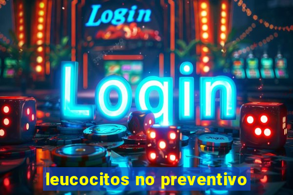 leucocitos no preventivo